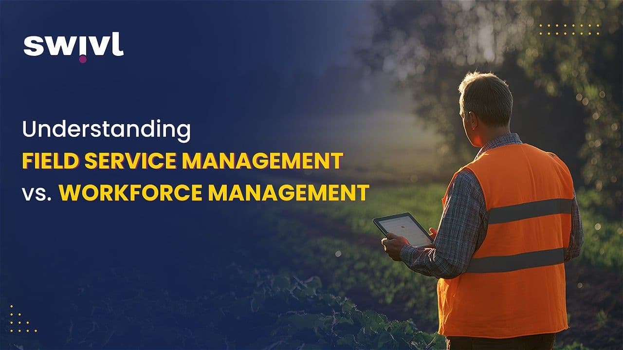 Understanding Field Service Management vs. Workforce Management