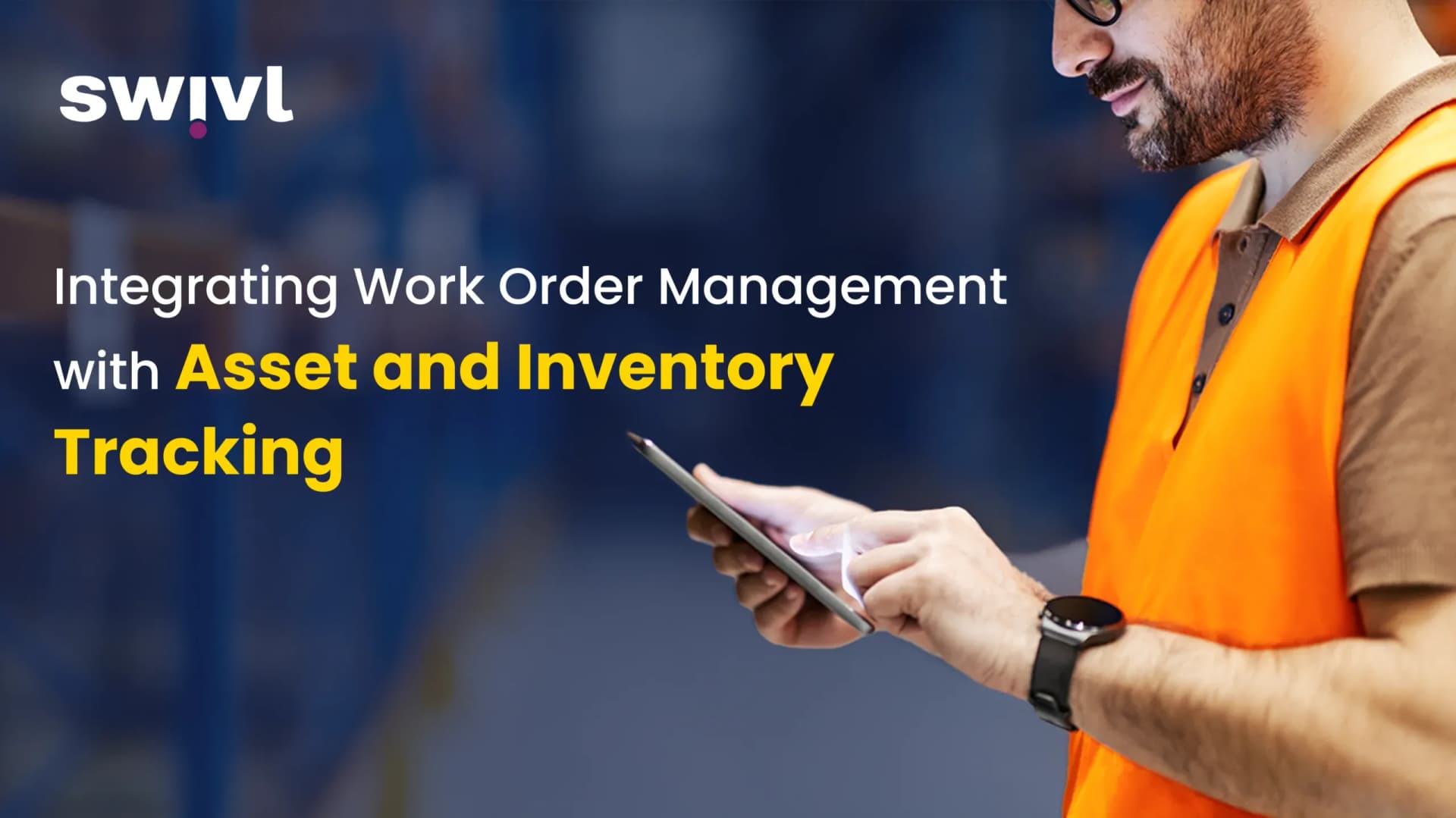 Integrating Work Order Management with Asset & Inventory Tracking