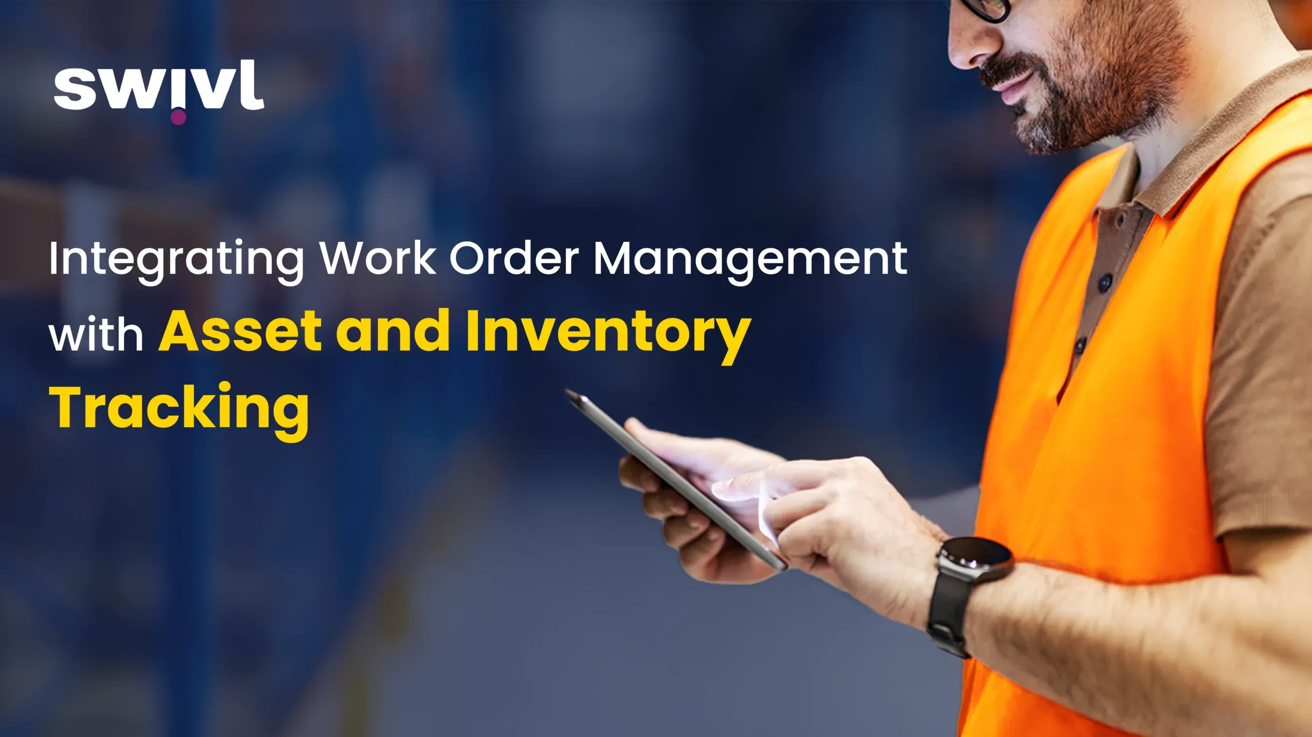 Integrating Work Order Management with Asset & Inventory Tracking