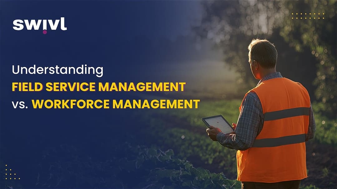 Understanding Field Service Management vs. Workforce Management