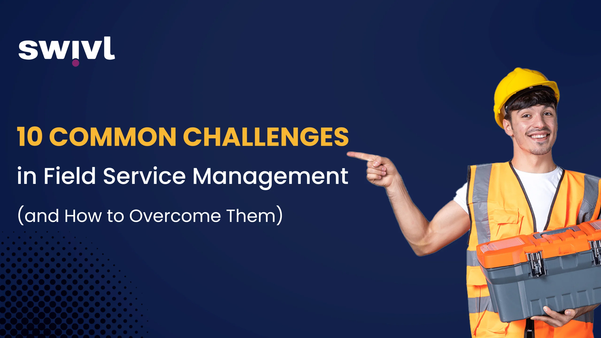 10 Common Challenges in Field Service Management (and How to Overcome Them)